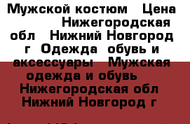 Мужской костюм › Цена ­ 1 700 - Нижегородская обл., Нижний Новгород г. Одежда, обувь и аксессуары » Мужская одежда и обувь   . Нижегородская обл.,Нижний Новгород г.